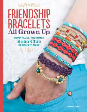 Friendship Bracelets : All Grown Up Hemp, Floss, and Other Boho Chic Designs to Make - Suzanne McNeill