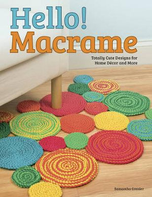 Hello! Macrame : Totally Cute Designs for Home Decor and More - Samantha Grenier