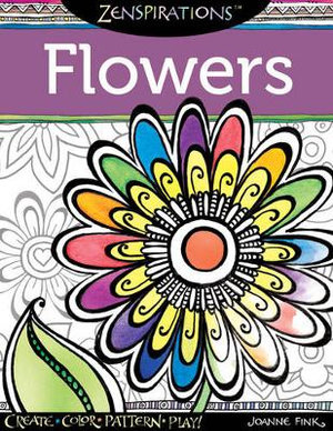 Zenspirations Coloring Book Flowers : Create, Color, Pattern, Play! - Joanne Fink