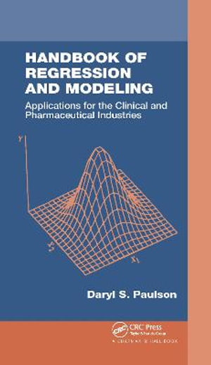 Handbook of Regression and Modeling : Applications for the Clinical and Pharmaceutical Industries - Daryl S. Paulson