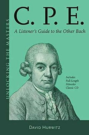 C.P.E. : A Listener's Guide to the Other Bach - David Hurwitz