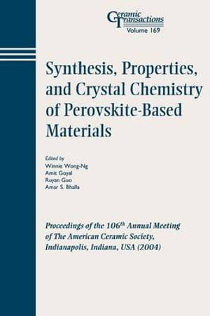 Synthesis, Properties, and Crystal Chemistry of Perovskite-Based Materials : Proceedings of the 106th Annual Meeting of The American Ceramic Society, Indianapolis, Indiana, USA 2004 - Winnie Wong-Ng