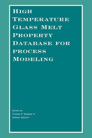 High Temperature Glass Melt Property Database for Process Modeling - Thomas P. Seward III