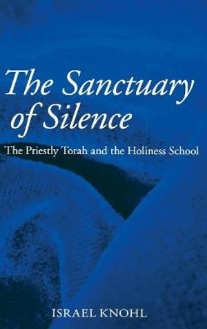 The Sanctuary of Silence : The Priestly Torah and the Holiness School - Israel Knohl