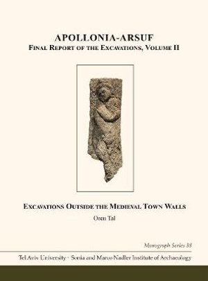 Apollonia-Arsuf: Final Report of the Excavations : Volume II: Excavations Outside the Medieval Town Walls - Oren Tal