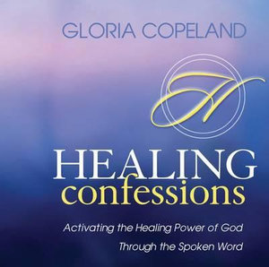 Healing Confessions : Activating the Healing Power of God Through the Spoken Word - Gloria Copeland