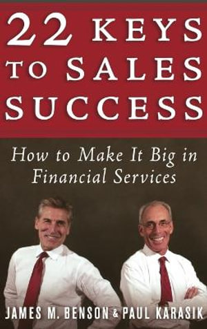 22 Keys to Sales Success : How to Make It Big in Financial Services - James M. Benson