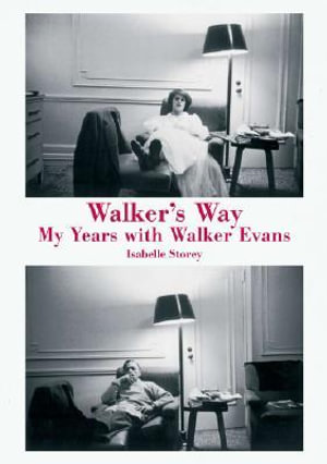 Walker's Way : My Years with Walker Evans - Isabelle Storey