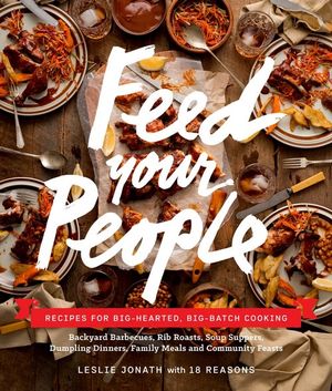 Feed Your People : Big-Batch, Big-Hearted Cooking and Recipes to Gather Around - Leslie Jonath