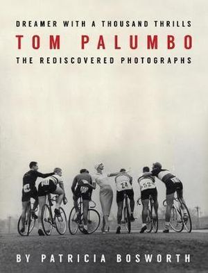 Dreamer With a Thousand Thrills : The Rediscovered Photographs of Tom Palumbo - Patricia Bosworth