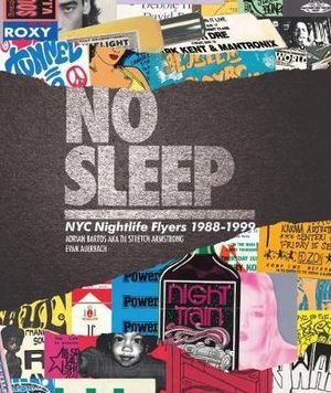 No Sleep : NYC Nightlife Flyers 1988-1999 - Adrian Bartos