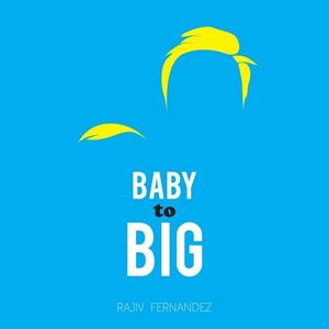 Baby to Big : Contains Adult Humour : Not suitable for young children - Rajiv Fernandez