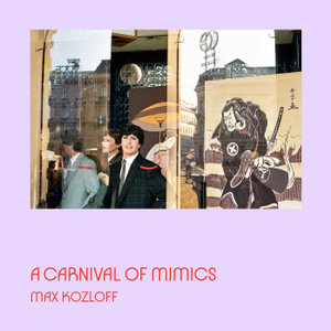 A Carnival of Mimics - Max Kozloff