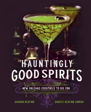 Hauntingly Good Spirits : New Orleans Cocktails to Die For - Christi Keating Sumich