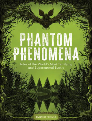 Phantom Phenomena : Tales of the World's Most Terrifying and Supernatural Events