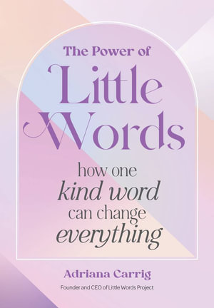 The Power of Little Words : How One Kind Word Can Change Everything - Adriana Carrig