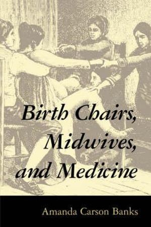 Birth Chairs, Midwives, and Medicine - Amanda Carson Banks