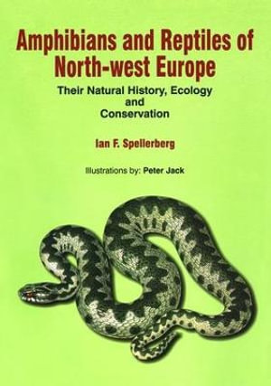 Amphibians and Reptiles of North-West Europe : Their Natural History, Ecology and Conservation : Their Natural History, Ecology and Conservation - I F Spellerberg