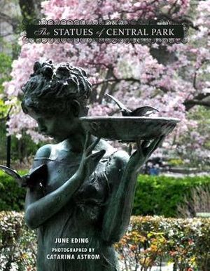 The Statues of Central Park : A Tribute to New York City's Most Famous Park and Its Monuments - June Eding