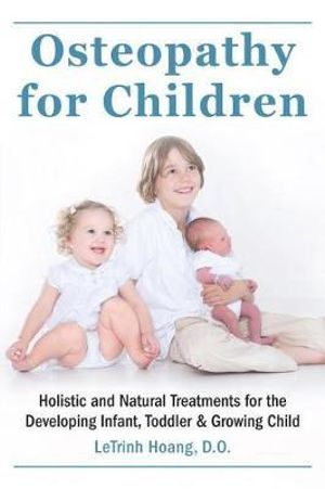 Osteopathy for Children : Holistic and Natural Treatments for the Developing Infant, Toddler & Growing Child - Letrinh Hoang