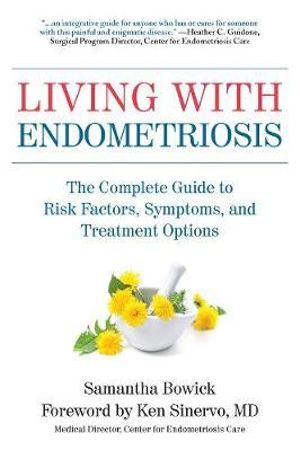 Living with Endometriosis : The Complete Guide to Risk Factors, Symptoms, and Treatment Options - Samantha Bowick