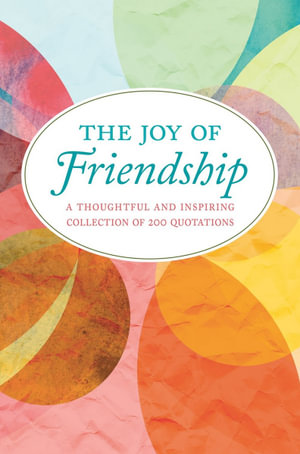 The Joy of Friendship : A Thoughtful and Inspiring Collection of 200 Quotations - Jackie Corley