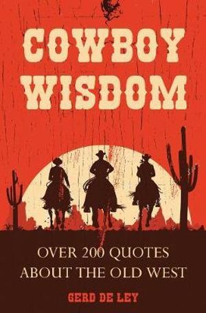 Cowboy Wisdom : Over 200 Quotes about the Old West - Gerd De Ley