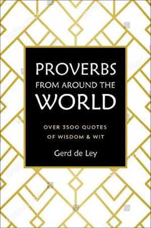 Proverbs from Around the World : A Collection of Timeless Wisdom, Wit, Sayings & Advice - Gerd De Ley