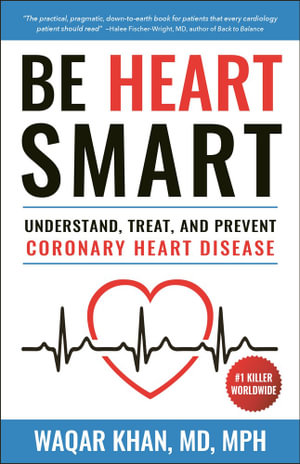 Be Heart Smart : Understand, Treat and Prevent Coronary Heart Disease (CHD) - Waqar Khan