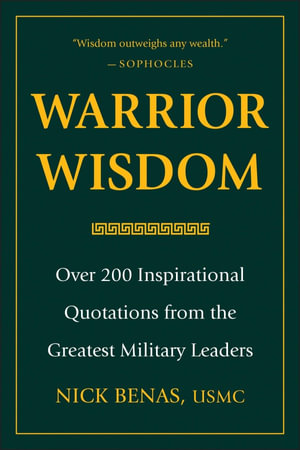 Warrior Wisdom : Over 200 Inspirational Quotations from the Greatest Military Leaders - Nick Benas