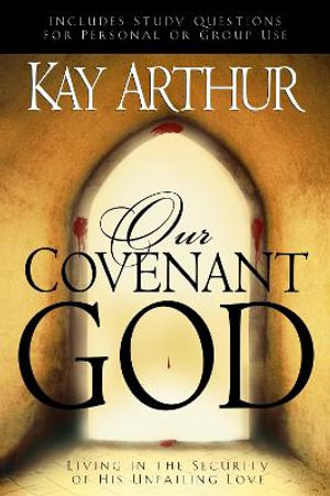 Our Covenant God : Living in the Security of His Unfailing Love - Kay Arthur