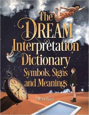 The Dream Interpretation Dictionary : Symbols, Signs, and Meanings - J.M. DeBord