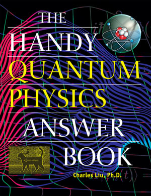 The Handy Quantum Physics Answer Book : Handy Answer Books - Charles Liu