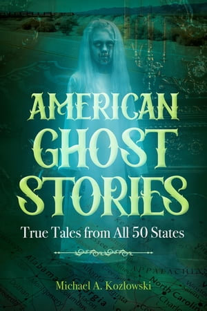 American Ghost Stories : True Tales from All 50 States - Michael A. Kozlowski