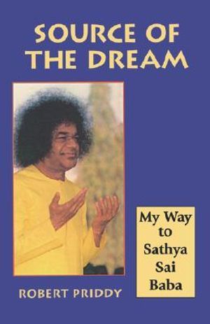 Source of the Dream : My Way to Sathya Sai Baba - Robert Priddy