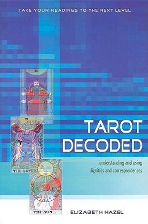 Tarot Decoded : Understanding and Using Dignities and Correspondences - Elizabeth Hazel