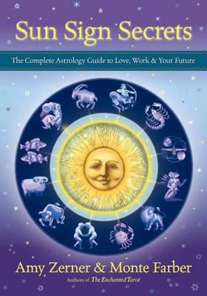 Sun Sign Secrets : The Complete Astrology Guide to Love, Work, and Your Future - Amy Zerner