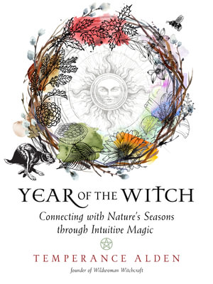 Year of the Witch : Connecting with Nature's Seasons Through Intuitive Magick - Temperance Alden