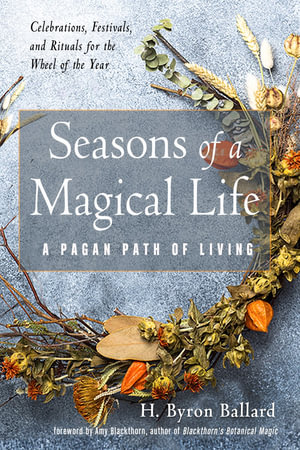 Seasons of a Magical Life : A Pagan Path of Living - H. Byron Ballard