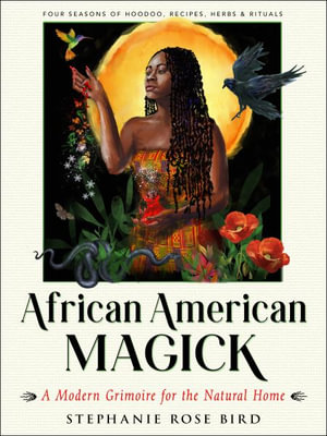 African American Magick : A Modern Grimoire for the Natural Home - Stephanie Rose Bird