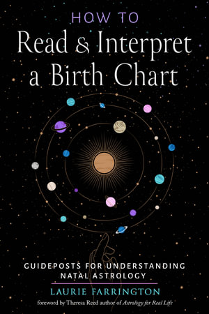 How to Read and Interpret a Birth Chart : Guideposts for Understanding Natal Astrology - Laurie Farrington