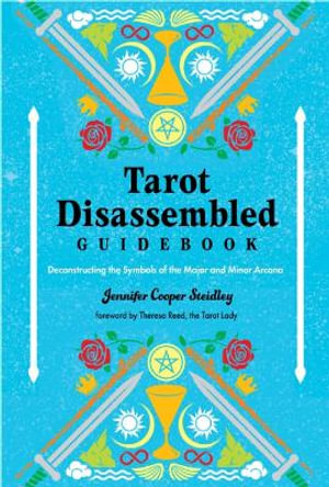 Tarot Disassembled Guidebook : Deconstructing the Symbols of the Major and Minor Arcana - Jennifer Cooper Steidley