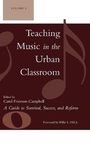 Teaching Music in the Urban Classroom : A Guide to Survival, Success, and Reform - Carol Frierson-Campbell