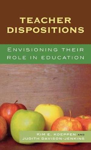 Teacher Dispositions : Envisioning Their Role in Education - Kim E. Koeppen