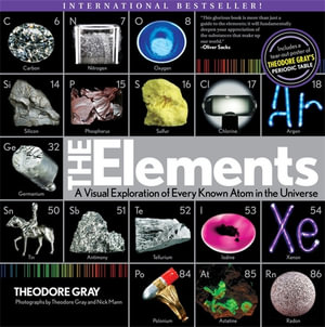 The Elements : A Visual Exploration of Every Atom in the Universe - Theodore Gray