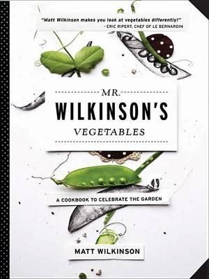 Mr Wilkinson's Vegetables : A Cookbook to Celebrate the Garden - Matt Wilkinson