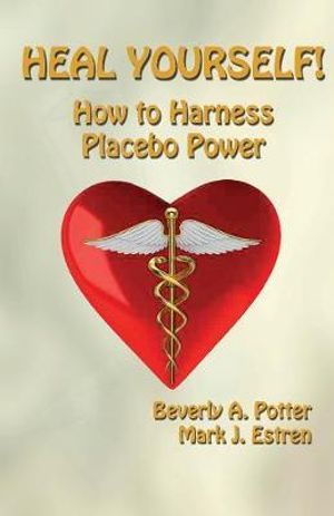 Heal Yourself! : How to Harness Placebo Power - Beverly A. Potter Ph.D.