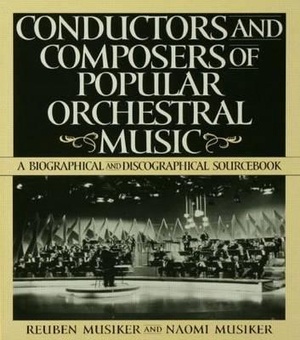 Conductors and Composers of Popular Orchestral Music : A Biographical and Discographical Sourcebook - Naomi Musiker