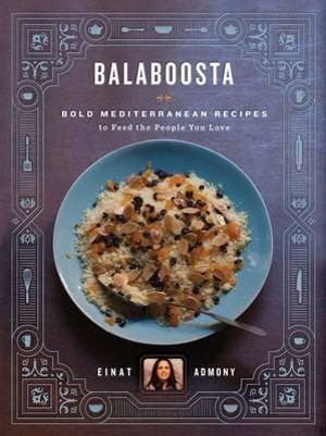 Balaboosta : Bold Mediterranean Recipes to Feed the People You Love - Einat Admony