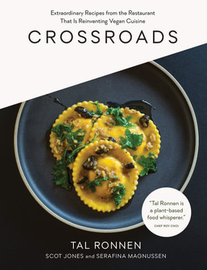 Crossroads : Extraordinary Recipes from the Restaurant That Is Reinventing Vegan Cuisine - Tal Ronnen